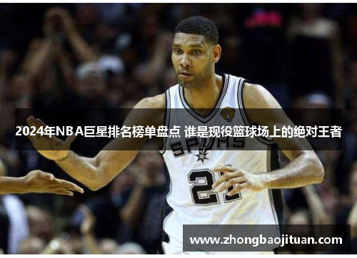 2024年NBA巨星排名榜单盘点 谁是现役篮球场上的绝对王者