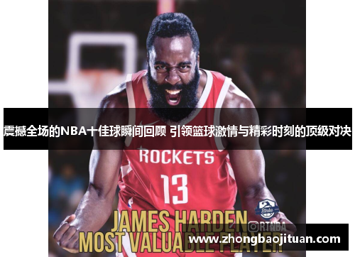 震撼全场的NBA十佳球瞬间回顾 引领篮球激情与精彩时刻的顶级对决